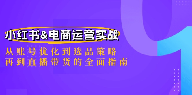 小红书&电商运营实战：从账号优化到选品策略，再到直播带货的全面指南-策里行间