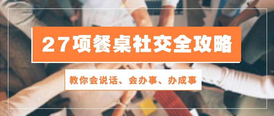 27项 餐桌社交全攻略：教你会说话、会办事、办成事(28节课-策里行间