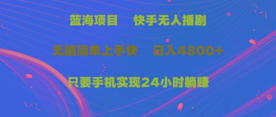 (9937期)蓝海项目，快手无人播剧，一天收益4800+，手机也能实现24小时躺赚，无脑…-策里行间