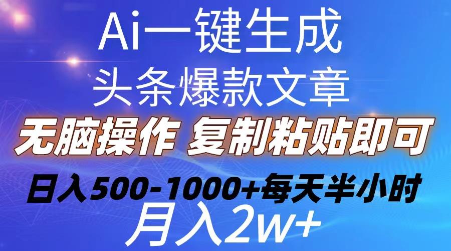 Ai一键生成头条爆款文章  复制粘贴即可简单易上手小白首选 日入500-1000+-策里行间