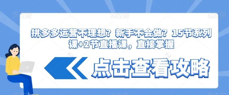 拼多多运营不理想？新手不会做？​15节系列课+2节直播课，直接掌握-策里行间