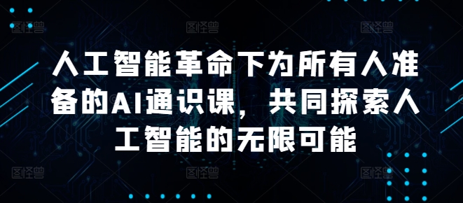 人工智能革命下为所有人准备的AI通识课，共同探索人工智能的无限可能-策里行间