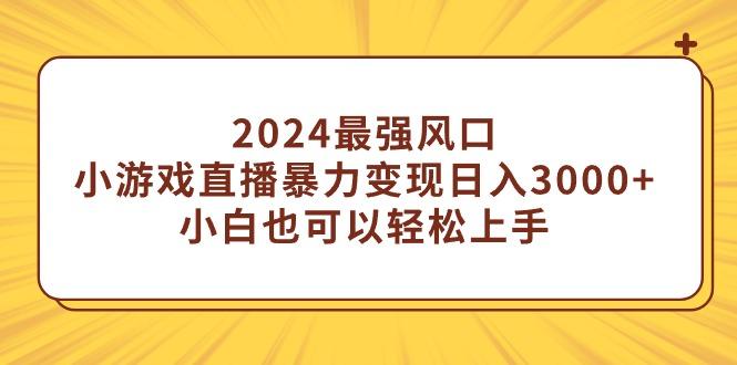 (9342期)2024最强风口，小游戏直播暴力变现日入3000+小白也可以轻松上手-策里行间