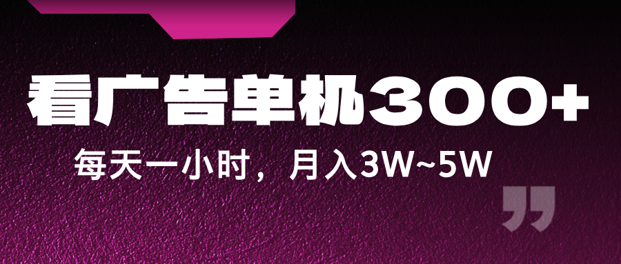 蓝海项目，看广告单机300+，每天一个小时，月入3W~5W-策里行间