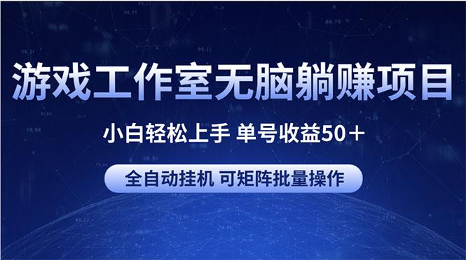 游戏工作室无脑躺赚项目 小白轻松上手 单号收益50＋ 可矩阵批量操作-策里行间