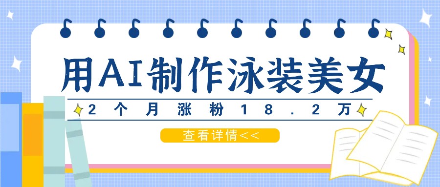 用AI生成泳装美女短视频，2个月涨粉18.2万，多种变现月收益万元-策里行间