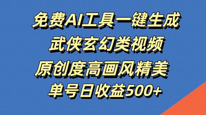 免费AI工具一键生成武侠玄幻类视频，原创度高画风精美，单号日收益几张【揭秘】-策里行间