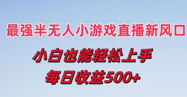 最强半无人直播小游戏新风口，小白也能轻松上手，每日收益5张【揭秘】-策里行间