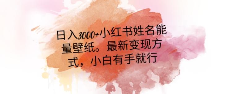 日入300+小红书姓名能量壁纸，最新二次变现方式，小白有手就行【揭秘】-策里行间