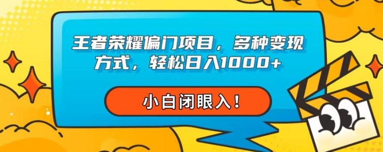 王者荣耀偏门项目，多种变现方式，轻松日入1000+，小白闭眼入！-策里行间