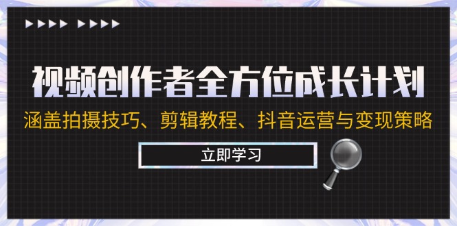 视频创作者全方位成长计划：涵盖拍摄技巧、剪辑教程、抖音运营与变现策略-策里行间