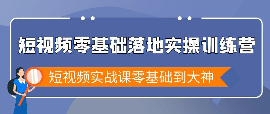短视频零基础落地实战特训营，短视频实战课零基础到大神-策里行间