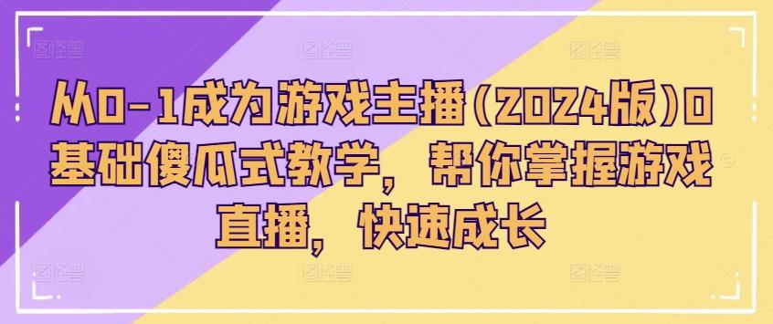 从0-1成为游戏主播(2024版)0基础傻瓜式教学，帮你掌握游戏直播，快速成长-策里行间