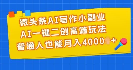 微头条AI写作小副业，AI一键二创高端玩法 普通人也能月入4000+【揭秘】-策里行间