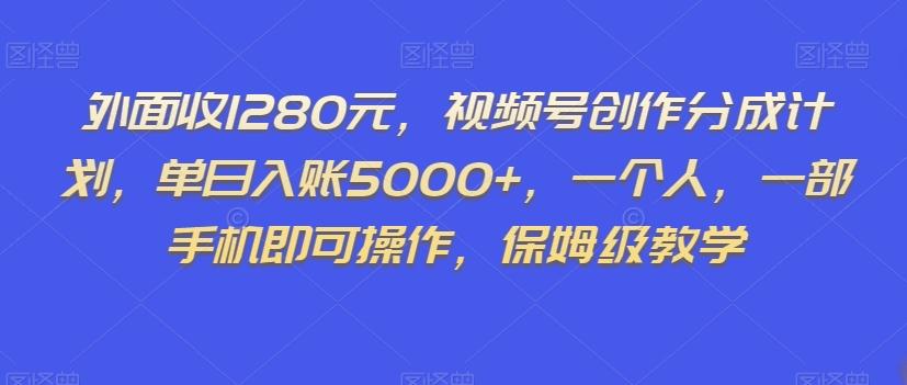 外面收1280元，视频号创作分成计划，单日入账5000+，一个人，一部手机即可操作，保姆级教学【揭秘】-策里行间