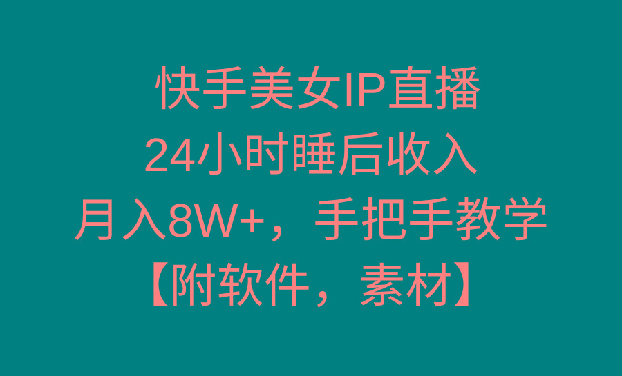 快手美女IP直播，24小时睡后收入，月入8W+，手把手教学【附软件，素材】-策里行间