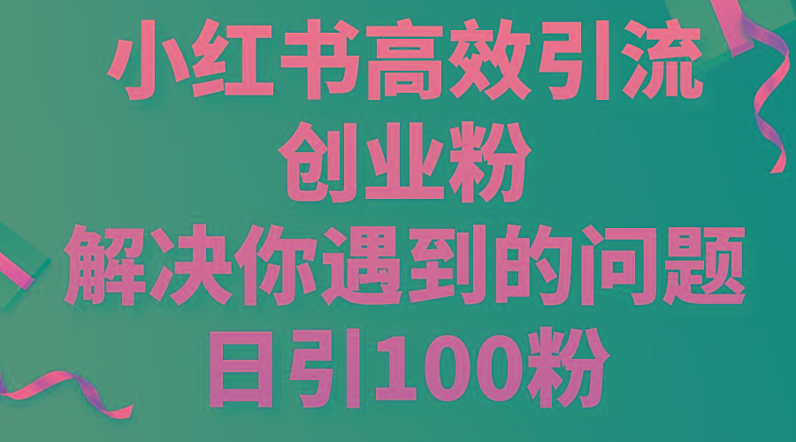 小红书高效引流创业粉，解决你遇到的问题，日引100粉-策里行间