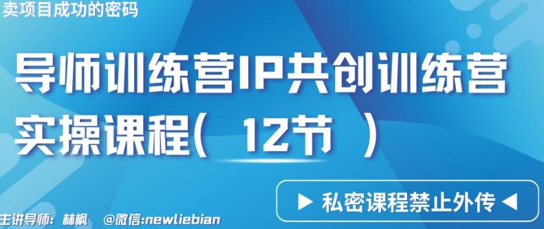 导师训练营3.0IP共创训练营私密实操课程(12节)-卖项目的密码成功秘诀【揭秘】-策里行间