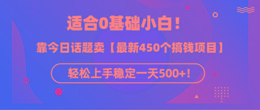 (9268期)适合0基础小白！靠今日话题卖【最新450个搞钱方法】轻松上手稳定一天500+！-策里行间