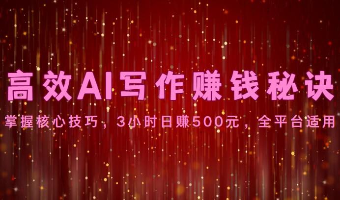 高效AI写作赚钱秘诀：掌握核心技巧，3小时日赚500元，全平台适用-策里行间