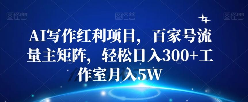AI写作红利项目，百家号流量主矩阵，轻松日入300+工作室月入5W【揭秘】-策里行间