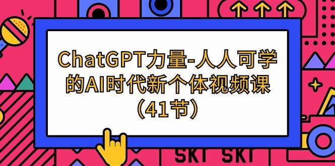 (9670期)ChatGPT-力量-人人可学的AI时代新个体视频课(41节)-策里行间
