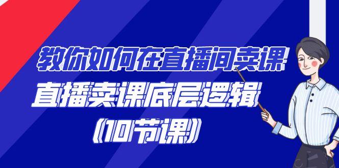 教你如何在直播间卖课的语法，直播卖课底层逻辑(10节课)-策里行间