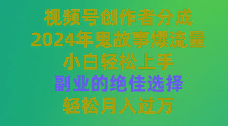 (9385期)视频号创作者分成，2024年鬼故事爆流量，小白轻松上手，副业的绝佳选择…-策里行间