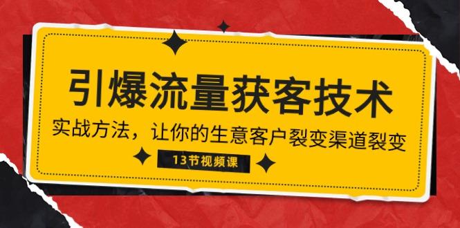 《引爆流量 获客技术》实战方法，让你的生意客户裂变渠道裂变(13节-策里行间