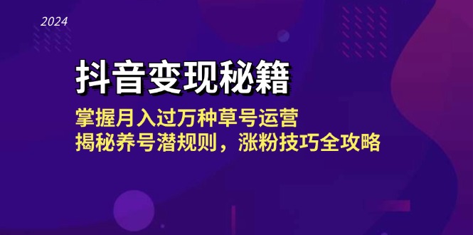 抖音变现秘籍：掌握月入过万种草号运营，揭秘养号潜规则，涨粉技巧全攻略-策里行间