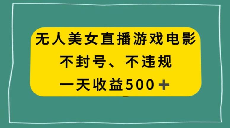 美女无人直播游戏电影，不违规不封号，日入500+-策里行间