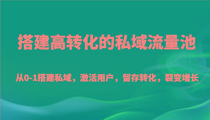 搭建高转化的私域流量池 从0-1搭建私域，激活用户，留存转化，裂变增长(20节课)-策里行间