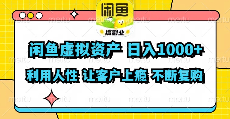 闲鱼虚拟资产  日入1000+ 利用人性 让客户上瘾 不停地复购-策里行间