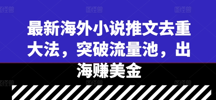最新海外小说推文去重大法，突破流量池，出海赚美金-策里行间