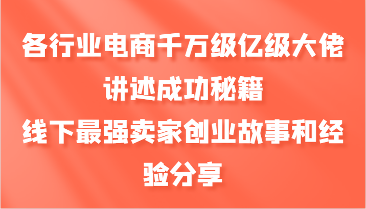 各行业电商千万级亿级大佬讲述成功秘籍，线下最强卖家创业故事和经验分享-策里行间