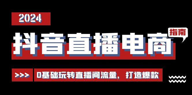 抖音直播电商运营必修课，0基础玩转直播间流量，打造爆款(29节)-策里行间
