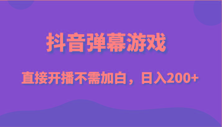 抖音弹幕游戏，直接开播不需要加白操作，小白日入200+-策里行间
