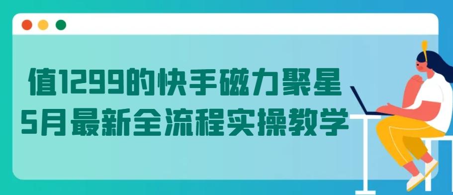 值1299的快手磁力聚星5月最新全流程实操教学【揭秘】-策里行间