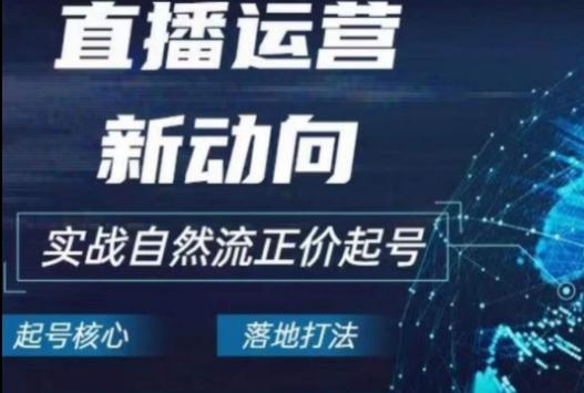 2024电商自然流起号，​直播运营新动向，实战自然流正价起号-策里行间