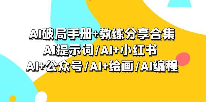 (9351期)AI破局手册+教练分享合集：AI提示词/AI+小红书 /AI+公众号/AI+绘画/AI编程-策里行间