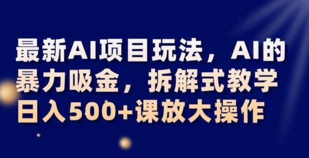 最新AI项目玩法，AI的暴力吸金，拆解式教学，日入500+可放大操作【揭秘】-策里行间
