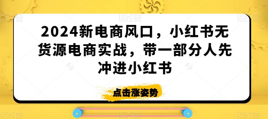 2024新电商风口，小红书无货源电商实战，带一部分人先冲进小红书-策里行间