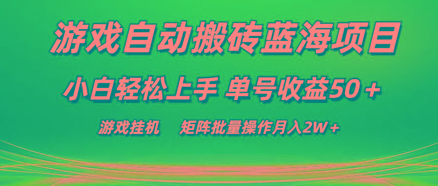游戏自动搬砖蓝海项目 小白轻松上手 单号收益50＋ 矩阵批量操作月入2W＋-策里行间