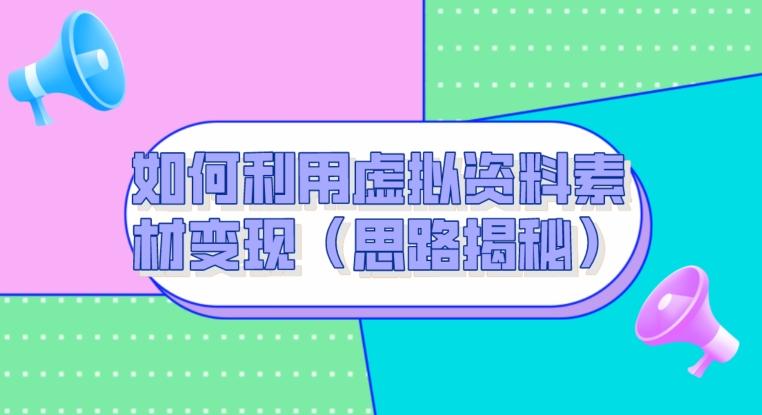 如何利用虚拟资料素材变现（思路揭秘）-策里行间