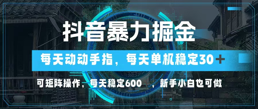 抖音暴力掘金，动动手指就可以，单机30+，可矩阵操作，每天稳定600+，…-策里行间