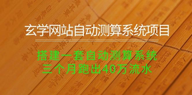 玄学网站自动测算系统项目：搭建一套自动测算系统，三个月跑出40万流水-策里行间