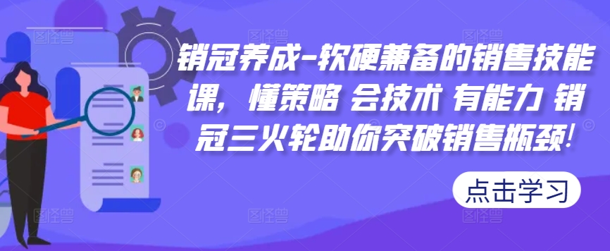 销冠养成-软硬兼备的销售技能课，懂策略 会技术 有能力 销冠三火轮助你突破销售瓶颈!-策里行间