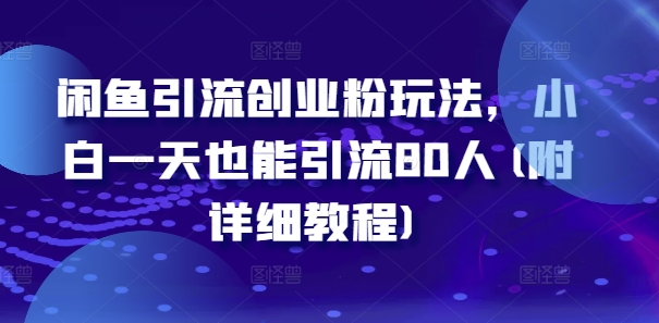 闲鱼引流创业粉玩法，小白一天也能引流80人(附详细教程)-策里行间