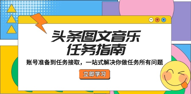 头条图文音乐任务指南：账号准备到任务接取，一站式解决你做任务所有问题-策里行间
