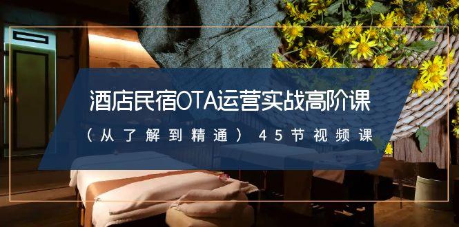 酒店民宿-OTA运营实战高阶课(从了解到精通)45节视频课-策里行间